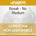 Rosali - No Medium cd musicale