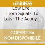 Low Life - From Squats To Lots: The Agony & Xtc Of cd