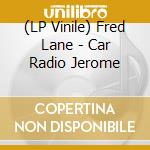 (LP Vinile) Fred Lane - Car Radio Jerome lp vinile