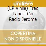 (LP Vinile) Fred Lane - Car Radio Jerome vinile