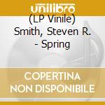 (LP Vinile) Smith, Steven R. - Spring vinile