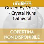 Guided By Voices - Crystal Nuns Cathedral cd