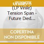 (LP Vinile) Tension Span - Future Died Yesterday lp vinile