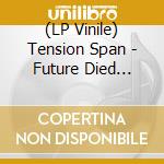 (LP Vinile) Tension Span - Future Died Yesterday vinile