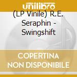 (LP Vinile) R.E. Seraphin - Swingshift vinile