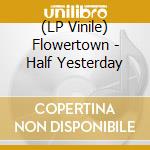 (LP Vinile) Flowertown - Half Yesterday vinile