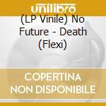 (LP Vinile) No Future - Death (Flexi) vinile