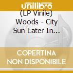 (LP Vinile) Woods - City Sun Eater In The River Of Light lp vinile