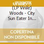 (LP Vinile) Woods - City Sun Eater In The River Of Light vinile