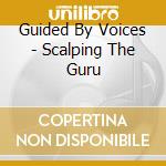 Guided By Voices - Scalping The Guru cd