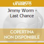 Jimmy Worm - Last Chance cd musicale di Jimmy Worm