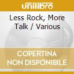 Less Rock, More Talk / Various cd musicale di Various