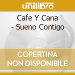 Cafe Y Cana - Sueno Contigo cd