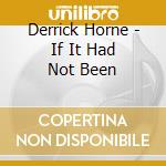Derrick Horne - If It Had Not Been cd musicale di Derrick Horne