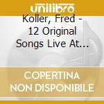 Koller, Fred - 12 Original Songs Live At Norm'S Ri cd