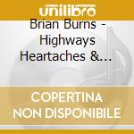 Brian Burns - Highways Heartaches & Honky-Tonks cd musicale di Brian Burns