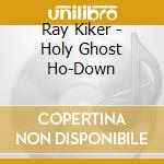 Ray Kiker - Holy Ghost Ho-Down cd