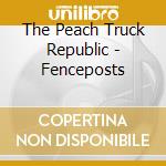 The Peach Truck Republic - Fenceposts cd musicale di The peach truck repu