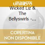 Wicked Liz & The Bellyswirls - Wicked Liz & The Bellyswirls cd musicale di Wicked Liz & The Bellyswirls