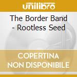 The Border Band - Rootless Seed cd musicale di The Border Band