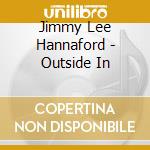 Jimmy Lee Hannaford - Outside In cd musicale di Jimmy Lee Hannaford
