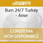 Burn 24/7 Turkey - Arise cd