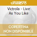Victrola - Live As You Like cd musicale di Victrola