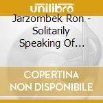 Jarzombek Ron - Solitarily Speaking Of Theoret cd