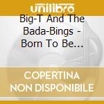 Big-T And The Bada-Bings - Born To Be Wild cd