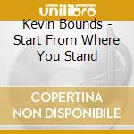 Kevin Bounds - Start From Where You Stand cd musicale di Kevin Bounds