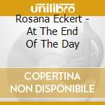 Rosana Eckert - At The End Of The Day cd musicale di Rosana Eckert