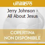 Jerry Johnson - All About Jesus cd
