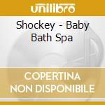 Shockey - Baby Bath Spa cd musicale di Shockey