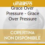 Grace Over Pressure - Grace Over Pressure cd