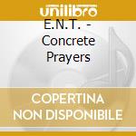 E.N.T. - Concrete Prayers cd