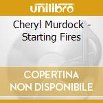Cheryl Murdock - Starting Fires