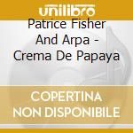 Patrice Fisher And Arpa - Crema De Papaya cd