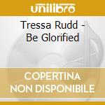Tressa Rudd - Be Glorified cd