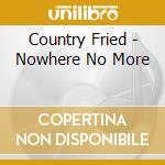 Country Fried - Nowhere No More