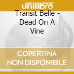 Transit Belle - Dead On A Vine cd