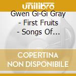 Gwen Gi-Gi Gray - First Fruits - Songs Of Encouragement For Women cd musicale di Gwen Gi