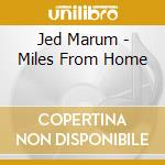 Jed Marum - Miles From Home cd musicale di Jed Marum