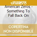 American Zeros - Something To Fall Back On cd