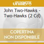 John Two-Hawks - Two-Hawks (2 Cd) cd