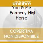 You & Me - Formerly High Horse cd