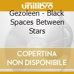 Gezoleen - Black Spaces Between Stars cd