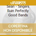 Sean - Singers Ruin Perfectly Good Bands cd