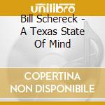 Bill Schereck - A Texas State Of Mind cd