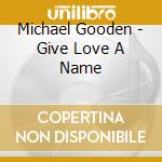 Michael Gooden - Give Love A Name cd