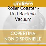 Roller Coaster - Red Bacteria Vacuum cd musicale di Roller Coaster